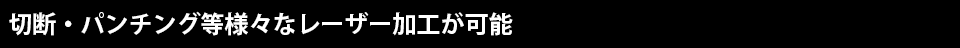 切断・パンチング等様々なレーザー加工が可能